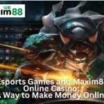 Esports Games and Maxim88 Online Casino: A Way to Make Money Online