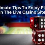 8 Ultimate Tips To Enjoy Playing On The Live Casino Sites